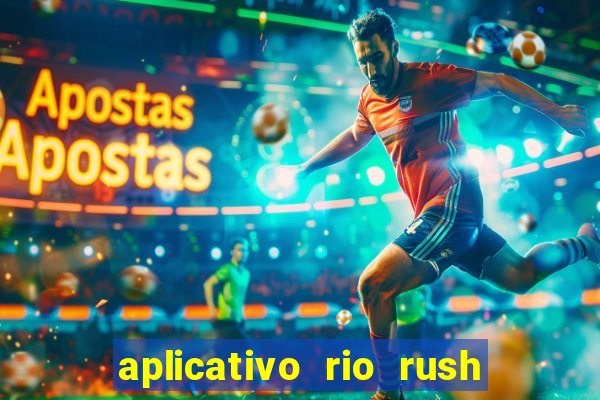 aplicativo rio rush paga mesmo